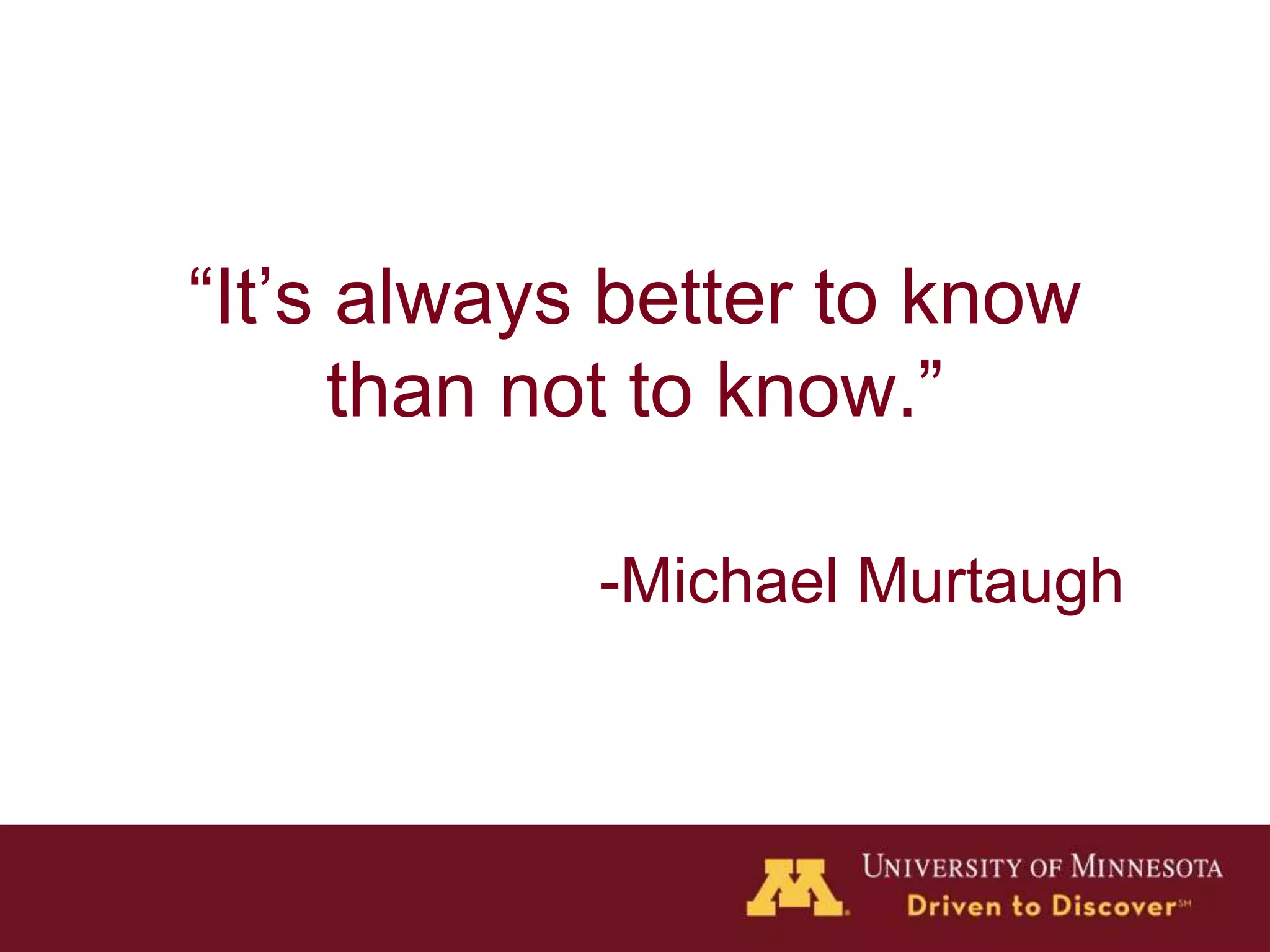 “It’s always better to know
than not to know.”
-Michael Murtaugh
 