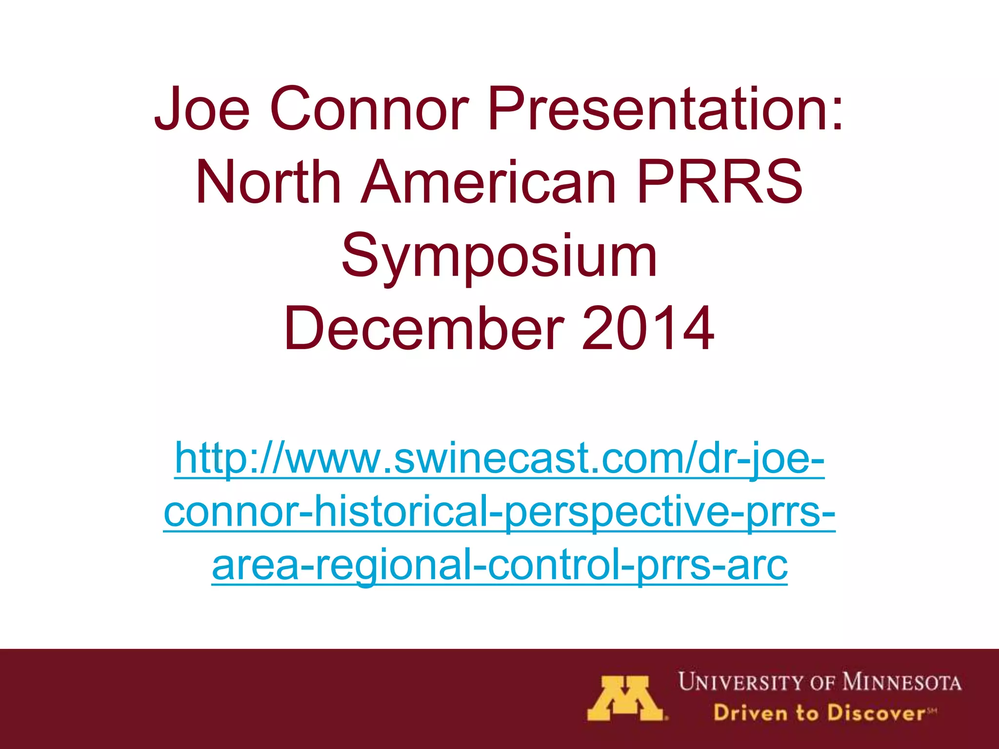 Joe Connor Presentation:
North American PRRS
Symposium
December 2014
http://www.swinecast.com/dr-joe-
connor-historical-perspective-prrs-
area-regional-control-prrs-arc
 