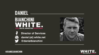 DANIEL
BIANCHINI
Director of Services
daniel (at) white.net
@danielbianchini
@DANIELBIANCHINI
DANIEL
BIANCHINI
Director of Services
daniel (at) white.net
@danielbianchini
@DANIELBIANCHINI
 