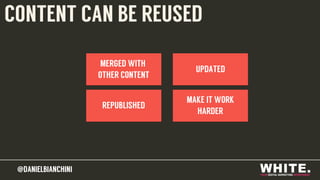 @DANIELBIANCHINI@DANIELBIANCHINI
MERGED WITH
OTHER CONTENT
REPUBLISHED
UPDATED
MAKE IT WORK
HARDER
CONTENT CAN BE REUSED
 