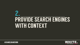 @DANIELBIANCHINI@DANIELBIANCHINI
2.
PROVIDE SEARCH ENGINES
WITH CONTEXT
 
