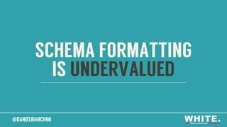 @DANIELBIANCHINI@DANIELBIANCHINI
SCHEMA FORMATTING
IS UNDERVALUED
 