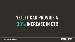 @DANIELBIANCHINI@DANIELBIANCHINI
YET, IT CAN PROVIDE A
30% INCREASE IN CTR
 