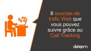8 sources de
trafic Web que
vous pouvez
suivre grâce au
Call Tracking
 