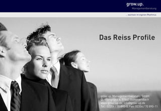 grow.up.
Managementberatung
… wachsen im eigenen Rhythmus
grow.up. Managementberatung GmbH  Quellengrund 4, 51647 Gummersbach  grow-up.de  info@grow-up.de  +49 (2354) 70890 - 0
Einführung
Das Reiss Profile
 
