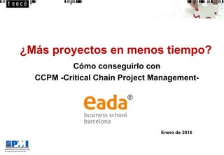 teocéconsultors empresa patrocinadora
del Capítol de Barcelona del PMI
¿Más proyectos en menos tiempo?
Cómo conseguirlo con
CCPM -Critical Chain Project Management-
Enero de 2016
 