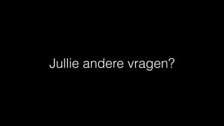 Jullie andere vragen?
 