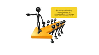 Foto: Foto: Lumaxart, Flickr
Professionalisering
management in
verandermanagement?
 