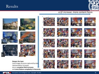 Perception and Intelligence Lab., Copyright © 2015 36
Results
Deeper the layer
Local image structure captured by style
representation increases
due to receptive field increases
and more feature complexity in hierarchy
𝛼/𝛽 increase: more content focus
 