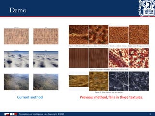 Perception and Intelligence Lab., Copyright © 2015 9
Demo
Previous method, fails in those textures.Current method
 