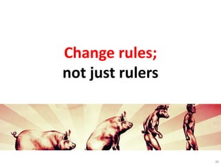 Change rules;
not just rulers
36
 