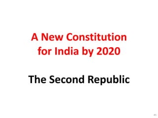 A New Constitution
for India by 2020
The Second Republic
45
 
