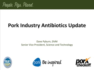 Pork Industry Antibiotics Update
Dave Pyburn, DVM
Senior Vice President, Science and Technology
 