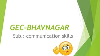 GEC-BHAVNAGAR
Sub.: communication skills
 