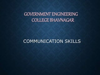 GOVERNMENT ENGINEERING
COLLEGE BHAVNAGAR
COMMUNICATION SKILLS
 