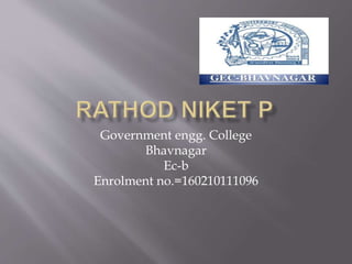 Government engg. College
Bhavnagar
Ec-b
Enrolment no.=160210111096
 