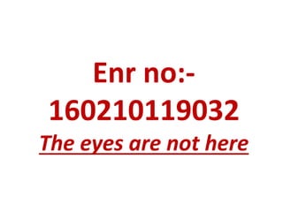 Enr no:-
160210119032
The eyes are not here
 
