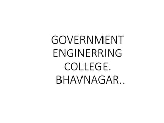 GOVERNMENT
ENGINERRING
COLLEGE.
BHAVNAGAR..
 