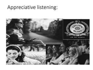 Appreciative listening:
 