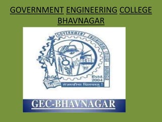 GOVERNMENT ENGINEERING COLLEGE
BHAVNAGAR
 