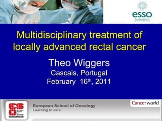 Department of Surgery, University Medical Center Groningen Multidisciplinary treatment of locally advanced rectal cancer Theo Wiggers Cascais, Portugal February  16 th , 2011 