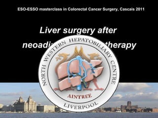 Liver surgery after  neoadjuvant chemotherapy Graeme Poston Consultant  Hepatobiliary  Surgeon Aintree  University Hospital, Liverpool UK ESO-ESSO masterclass in Colorectal Cancer Surgery, Cascais 2011 
