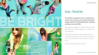 UNDERSTAND TODAY. SHAPE TOMORROW.Source:
Gap - Styld.by
The Styld.by campaign by Gap is a collaboration
between the company and six inﬂuential fashion
bloggers (Reﬁnery29, WhoWhatWear, FabSugar,
Lookbook, Rue and MOG).
Gap asked the bloggers to combine their basics line
with clothes from other companies to create looks
styled by them.
The brand followed the realistic philosophy that
nobody’s dressed head-to-toe in one brand. Most of
the created looks feature one, maximum two Gap
items.
You can ﬁnd all the looks at: styld.by
16Source: http://blog.newscred.com/5-creative-inﬂuencer-campaigns-to-inspire-content-marketers/
LHBS // SNAPSHOT: INFLUENCER MARKETING VISUAL STORYTELLING
 