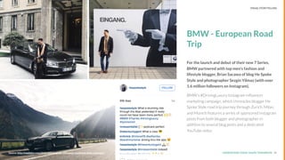 UNDERSTAND TODAY. SHAPE TOMORROW.Source:
BMW - European Road
Trip
For the launch and debut of their new 7 Series,
BMW partnered with top men's fashion and
lifestyle blogger, Brian Sacawa of blog He Spoke
Style and photographer Sezgin Yilmaz (with over
1.6 million followers on Instagram).
BMW's #DrivingLuxury Instagram inﬂuencer
marketing campaign, which chronicles blogger He
Spoke Style road trip journey through Zurich, Milan,
and Munich features a series of sponsored Instagram
posts from both blogger and photographer in
addition to several blog posts and a dedicated
YouTube video.
19Source: http://mediakix.com/2015/12/instagram-inﬂuencer-marketing-bmw-campaign/
LHBS // SNAPSHOT: INFLUENCER MARKETING VISUAL STORYTELLING
 