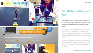 UNDERSTAND TODAY. SHAPE TOMORROW.Source:
GE - #6SecondsScience
Fair
In their #6SecondsScience Fair, General Electric
has been encouraging its fans to experiment with
science and share their 6 seconds lessons with
others.
Since the launch, GE’s Tumblr has been serving as a
“virtual home” for all the lessons submitted. The
company has been accepting videos Vine and Twitter
with the best ones being immediately posted on GE’s
Tumblr.
To make the whole effort even more interesting, GE
invited well-known Vine users (Jethro Ames, Jorday
burt & Rudy Mancuso) to contribute their works to
the project.
30Source: http://6secondscience.tumblr.com/
LHBS // SNAPSHOT: INFLUENCER MARKETING VIDEO CONTENT
 