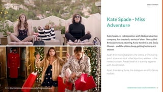UNDERSTAND TODAY. SHAPE TOMORROW.Source: 31Source: http://fashionista.com/2015/11/zosia-mamet-interview-kate-spade
Kate Spade - Miss
Adventure
Kate Spade, in collaboration with Helo production
company, has created a series of short ﬁlms called
#missadventure, starring Anna Kendrick and Zosia
Mamet– and the videos keep getting better each
season.
Apart from main characters, the videos are featuring
guest appearances of other legendary women. In the
newest episode, Anna Kendrick is starring together
with Zosia Mamet.
Apart from being funny, the dialogues are effortlessly
realistic.
LHBS // SNAPSHOT: INFLUENCER MARKETING VIDEO CONTENT
 