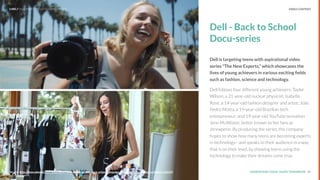 UNDERSTAND TODAY. SHAPE TOMORROW.Source:
Dell - Back to School
Docu-series
Dell is targeting teens with aspirational video
series "The New Experts," which showcases the
lives of young achievers in various exciting ﬁelds
such as fashion, science and technology.
Dell follows four different young achievers: Taylor
Wilson, a 21-year-old nuclear physicist; Isabella
Rose, a 14-year-old fashion designer and artist; João
Pedro Motta, a 19-year-old Brazilian tech
entrepreneur; and 19-year-old YouTube sensation
Jenn McAllister, better known to her fans as
Jennxpenn. By producing the series, the company
hopes to show how many teens are becoming experts
in technology– and speaks to their audience in a way
that is on their level, by showing teens using the
technology to make their dreams come true.
33
LHBS // SNAPSHOT: INFLUENCER MARKETING VIDEO CONTENT
Source: http://www.adweek.com/news/advertising-branding/dells-back-school-campaign-docuseries-about-young-achievers-166247
 