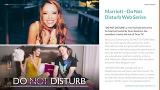 UNDERSTAND TODAY. SHAPE TOMORROW.Source:
Marriott - Do Not
Disturb Web Series
“DO NOT DISTURB”, a new YouTube web series
for Marriott hosted by Taryn Southern, the
comedian, creator and star of Taryn TV.
Set up as a slumber party, “DO NOT DISTURB” takes
place in a mock-up of a Moxy guestroom, where
Taryn will interview and gossip with celebs about
their careers, travel habits and quirky experiences on
the road. Southern will get answers to the questions
you only wish you could ask a celebrity at 2am in
their hotel room –Boxers or briefs? Most scandalous
encounter? Best hangover cure?
“DO NOT DISTURB” episodes will air on
MoxyHotels.com and Moxy’s YouTube channel. The
series will also debut Moxy Hotels in the U.S. market.
Ten Marriott-owned Moxy Hotel projects are slated
to open in 2016 in major metropolitan locations.
35Source: http://news.marriott.com/2015/07/moxy-hotels-announces-do-not-disturb-youtube-series-with-comedian-taryn-southern.html
LHBS // SNAPSHOT: INFLUENCER MARKETING VIDEO CONTENT
 