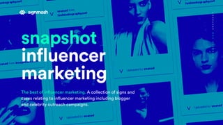 snapshot
influencer
marketing
The best of influencer marketing. A collection of signs and
cases relating to influencer marketing including blogger
and celebrity outreach campaigns.
SIGNMESH.COMSNAPSHOT
 