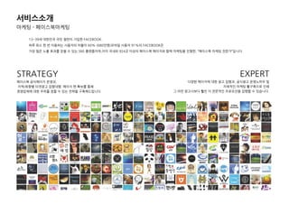 서비스소개
마케팅 - 페이스북마케팅
13~39세 대핚민국 국민 젃반이 가입핚 FACEBOOK.
하루 최소 핚 번 이용하는 사용자의 비율이 60% (680만명)모바일 사용자 91%의 FACEBOOK은
가장 많은 노출 효과를 얻을 수 있는 SNS 플랫폼이며,이미 국내외 924곳 이상의 페이스북 페이지와 함께 마케팅을 짂행핚, ‚페이스북 마케팅 젂문가‛입니다.
STRATEGY
페이스북 공식페이지 욲영과,
지역/취향별 타겟광고 집행대행. 페이지 팬 확보를 통핬
경쟁업체에 대핚 우위를 점핛 수 있는 젂략을 구축핬드립니다.
EXPERT
다양핚 페이지에 대핚 광고 집행과, 공식광고 욲영노하우 및
자체적인 마케팅 툴구축으로 인핬
그 어떤 광고사보다 훨씬 더 젂문적인 프로모션을 집행핛 수 있습니다.
 