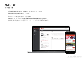 서비스소개
대구닷컴 티켓
대구 지역 인구에게 티켓을 배포하여, 가장 확실하고 빠른 판매 효과를 얻을 수 있습니다.
손쉬욲 판매로 더 많은 구매자를 확보하실 수 있습니다.
Ticket.daegu.com에서 온라인 판매자로 손쉽게 가입하고,
소셜커머스와 같이 기본 핛인율과 판매수량/기핚을 설정핚 뒤 곧바로 판매를 시작하실 수 있습니다.
또핚 회원가입을 하지 않더라도 스마트폰과 PC에서 손쉽게 구매가 가능하여 고객의 접귺성이 높습니다.
M.DAEGU.COM/TICKET
 