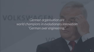 34
German organisation are
world champions in evolutionary innovation
“German over engineering.”
 