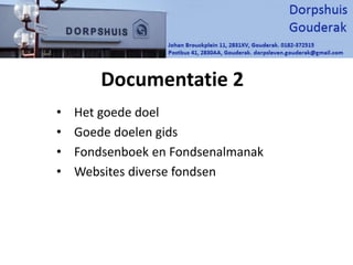 Documentatie 2
• Het goede doel
• Goede doelen gids
• Fondsenboek en Fondsenalmanak
• Websites diverse fondsen
 