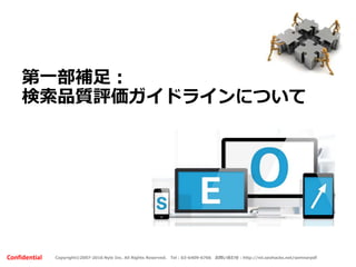 Copyright©2007-2016 Nyle Inc. All Rights Reserved. Tel：03-6409-6766 お問い合わせ：http://ml.seohacks.net/semnarpdfConfidential
第二部：SEOの取組みケーススタディ
～失敗事例と成功事例～
【概要】
化粧品を開発・販売している企業です。
現在、10商品販売をしており、販売ルートは主に
販売代理店への卸となっています。
この度、販路を広げようとコーポレートサイトへ
通販機能を設けて、SEOを行おうと考えました。
40
 