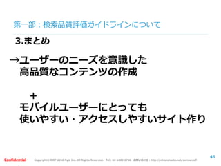 Copyright©2007-2016 Nyle Inc. All Rights Reserved. Tel：03-6409-6766 お問い合わせ：http://ml.seohacks.net/semnarpdfConfidential
第二部：SEOの取組みケーススタディ
～失敗事例と成功事例～
【質問】
・どのようなキーワードでSEOを行いますか？
a：「グルメ」「ラーメン」「焼肉」等のビッグKW
b：「焼肉 渋谷」「ラーメン 目黒」等のミドルKW
c：「店舗名」「店舗名 口コミ」等のロングテール
KW
45
 