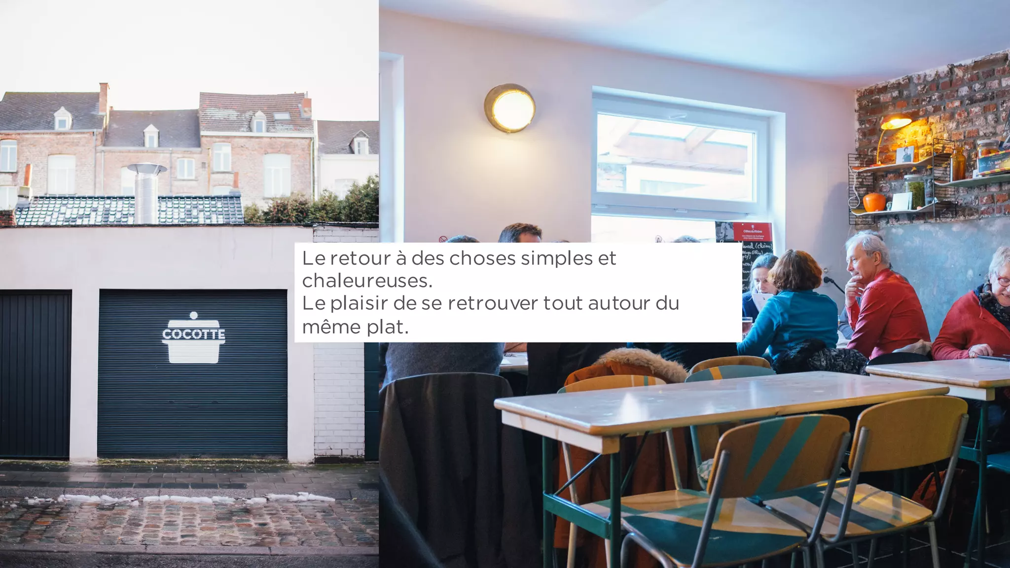 Le retour à des choses simples et
chaleureuses.
Le plaisir de se retrouver tout autour du
même plat.
 