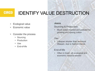 DESIGN CHALLENGE
Avoiding value destruction
=
A circular opportunity
• How can you increase the
value of the product /
com...
