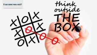 O QUE SERVE PARA VOCÊ?
 