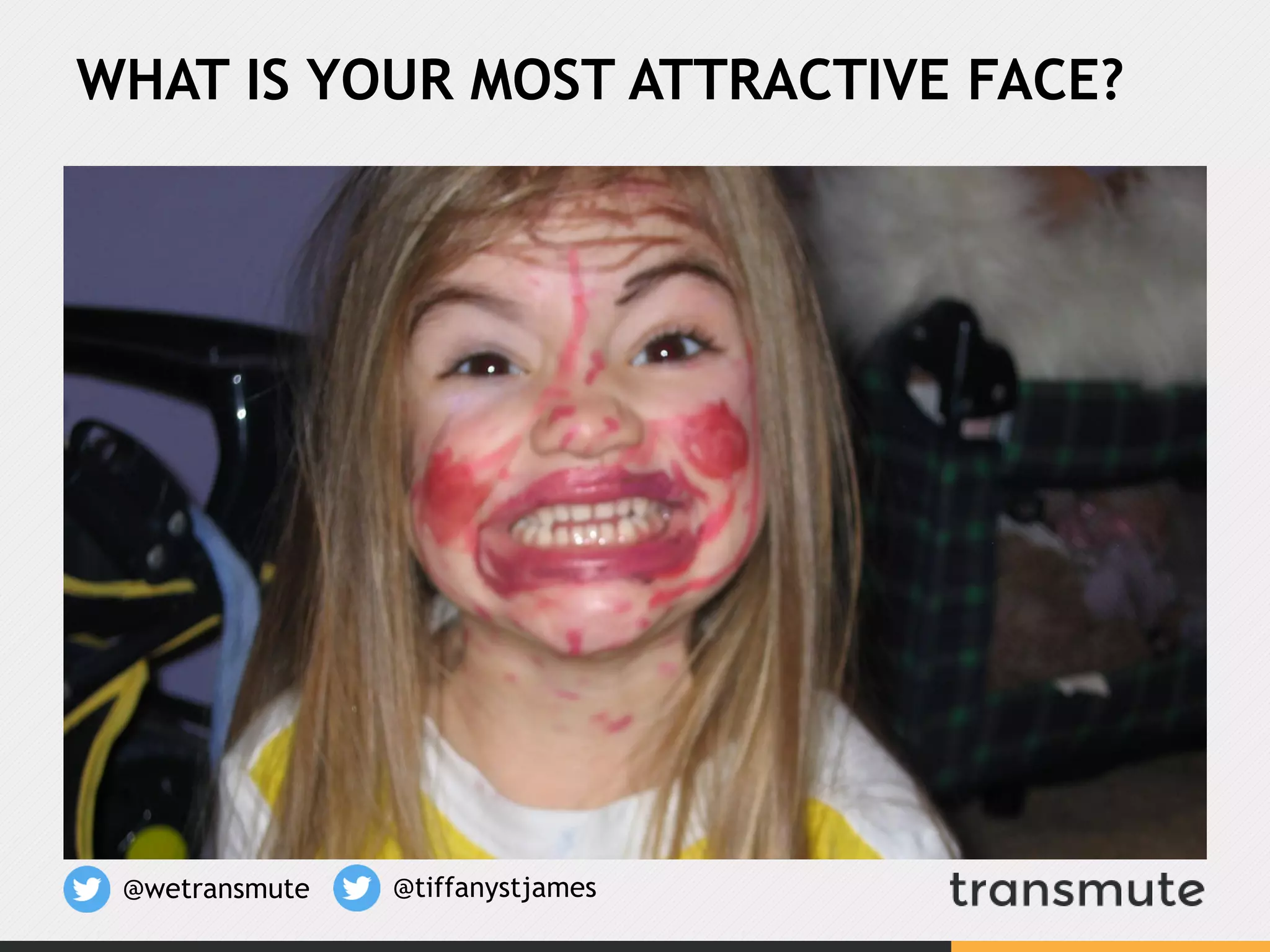 WHAT IS YOUR MOST ATTRACTIVE FACE?
@wetransmute @tiffanystjames
 