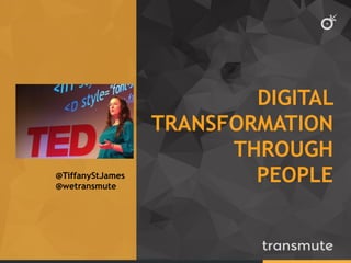 DIGITAL
TRANSFORMATION
THROUGH
PEOPLE@TiffanyStJames
@wetransmute
 