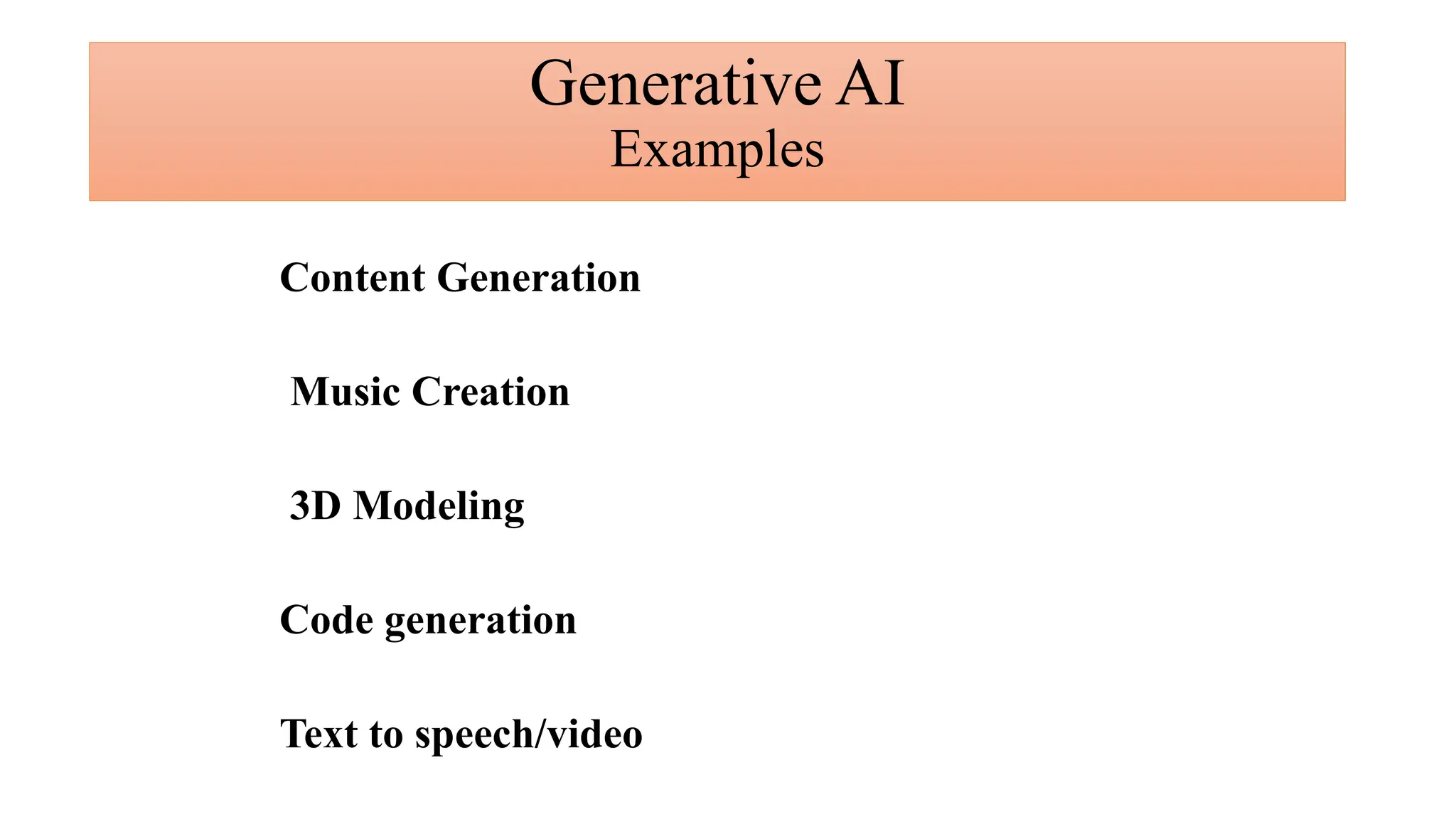 Content Generation
Music Creation
3D Modeling
Code generation
Text to speech/video
Generative AI
Examples
 