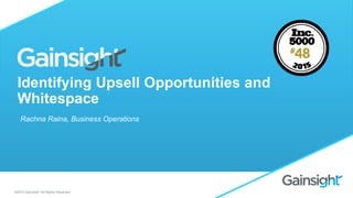 ©2015 Gainsight. All Rights Reserved.
Identifying Upsell Opportunities and
Whitespace
Rachna Raina, Business Operations
 