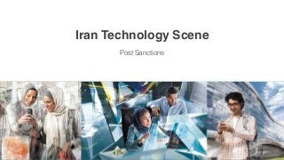 Iran Technology Scene
Post Sanctions
 