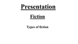 Presentation
Fiction
Types of fiction
 