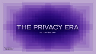 1
THE PRIVACY ERA
THE CUSTOMER VIEW
 