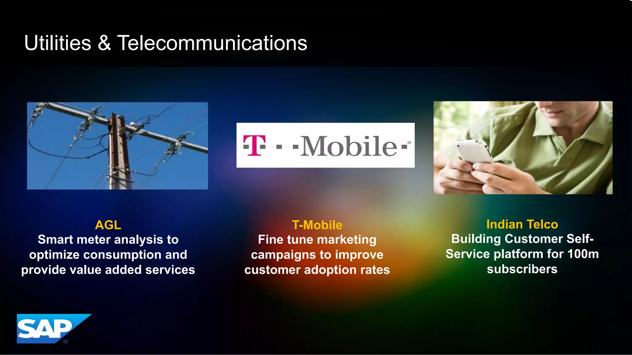 ©  2015 SAP SE or an SAP affiliate company. All rights reserved. For Internal SAP Use Only 34
Utilities & Telecommunications
Indian Telco
Building Customer Self-
Service platform for 100m
subscribers
T-Mobile
Fine tune marketing
campaigns to improve
customer adoption rates
AGL
Smart meter analysis to
optimize consumption and
provide value added services
 